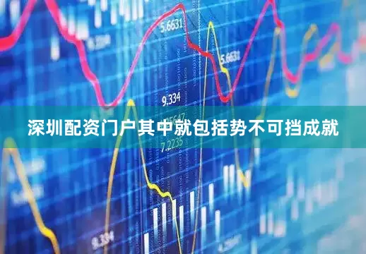 深圳配资门户其中就包括势不可挡成就