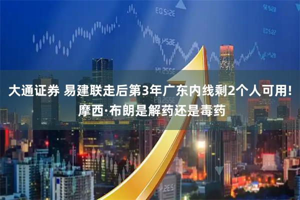 大通证券 易建联走后第3年广东内线剩2个人可用! 摩西·布朗是解药还是毒药