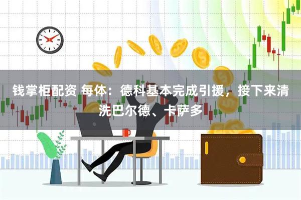 钱掌柜配资 每体：德科基本完成引援，接下来清洗巴尔德、卡萨多